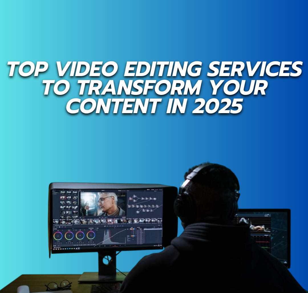 Top Video Editing Services to Transform Your Content in 2025